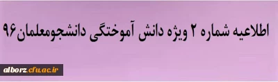 اطلاعیه شماره ۲ ویژه دانش آموختگی دانشجومعلمان۹۶
